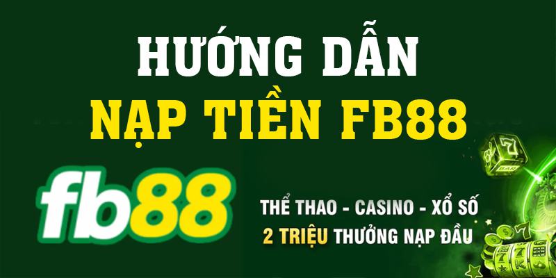 Các bước nạp tiền fb88 chuẩn xác cho tân binh