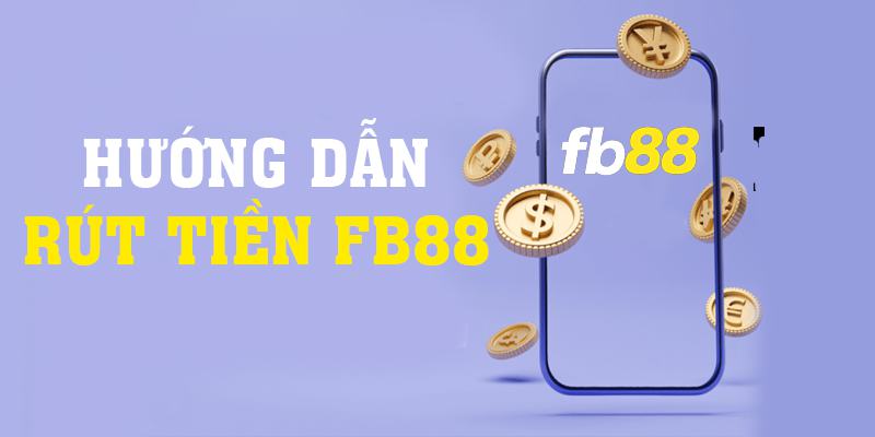 Hướng dẫn rút tiền Fb88 chuẩn từng bước cho tân thủ