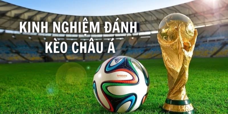 Kinh nghiệm chơi kèo châu Á bất bại từ cao thủ