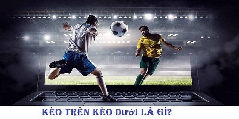 Kèo trên kèo dưới là gì?