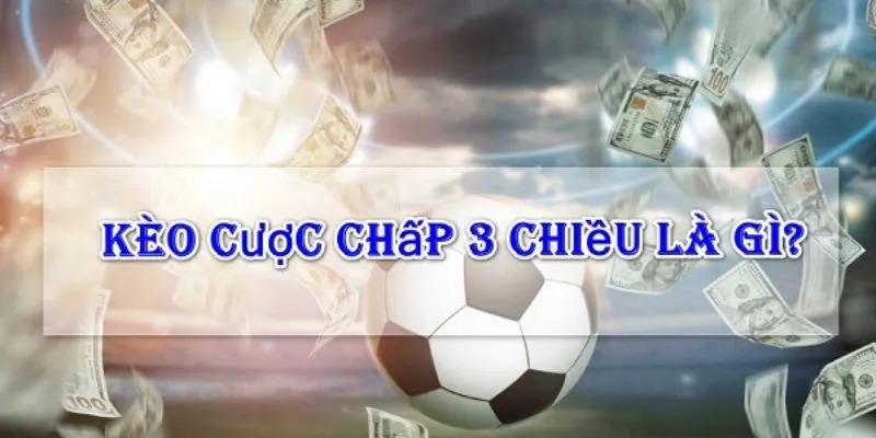 Giới thiệu về cược chấp 3 chiều là gì?