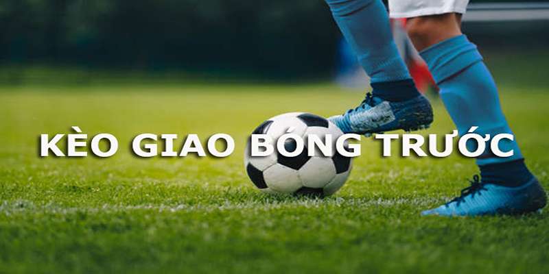 Cẩm nang bắt kèo giao bóng thắng tiền tỷ