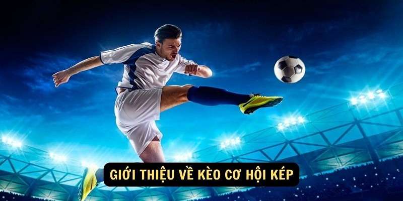 Kèo cơ hội kép là gì?