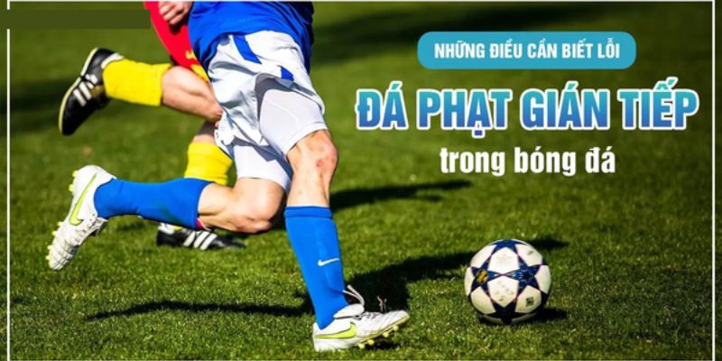 Tình huống đá phạt gián tiếp được hiểu như thế nào?