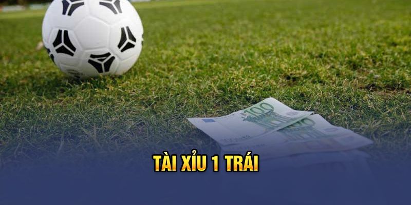 Sổ tay bắt kèo tài xỉu 1 trái bao thắng