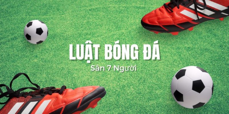 Luật bóng đá 7 người chi tiết