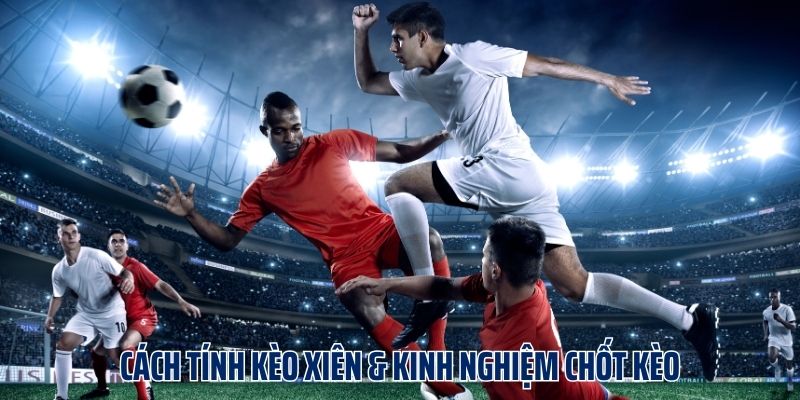 Phân tích kèo xiên bắt chuẩn như cao thủ nhà nghề