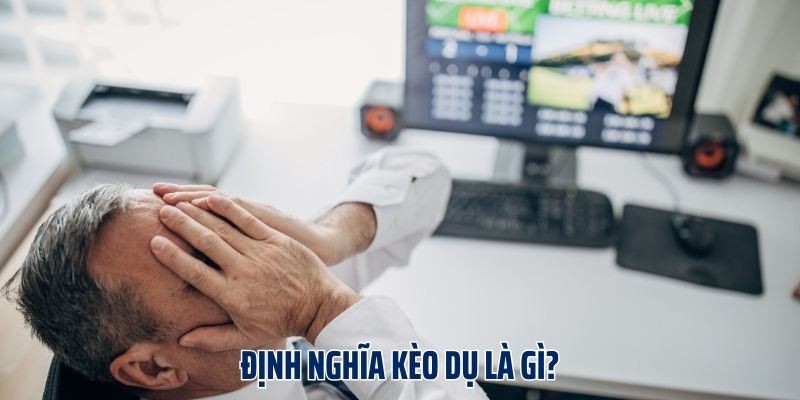Định nghĩa kèo dụ là gì?