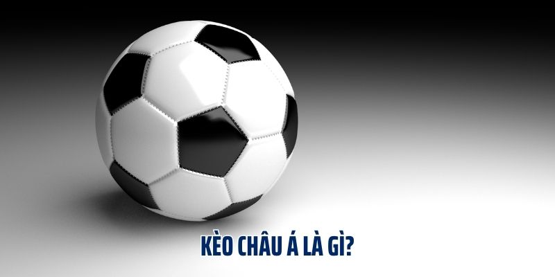 Kèo Châu Á Là Gì? 4+ Cách Phân Tích Bắt Kèo Siêu Chuẩn