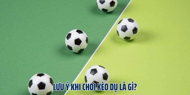 Lưu ý cần nắm được khi chơi kèo dụ