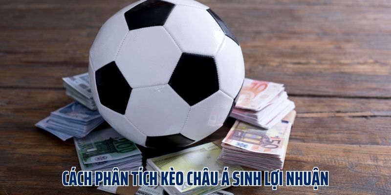 Cách phân tích kèo châu Á sinh lợi nhuận