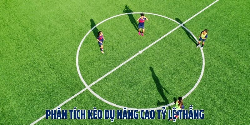Phân tích kèo dụ nâng cao tỷ lệ thắng