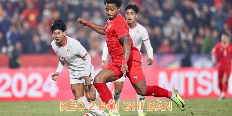 Kèo 2 Đội Ghi Bàn & Kinh Nghiệm Cá Cược Hốt Bạc Tỷ