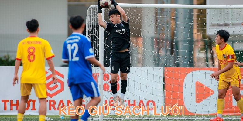 Kèo Giữ Sạch Lưới Là Gì & Những Quy Tắc, Kinh Nghiệm Chơi