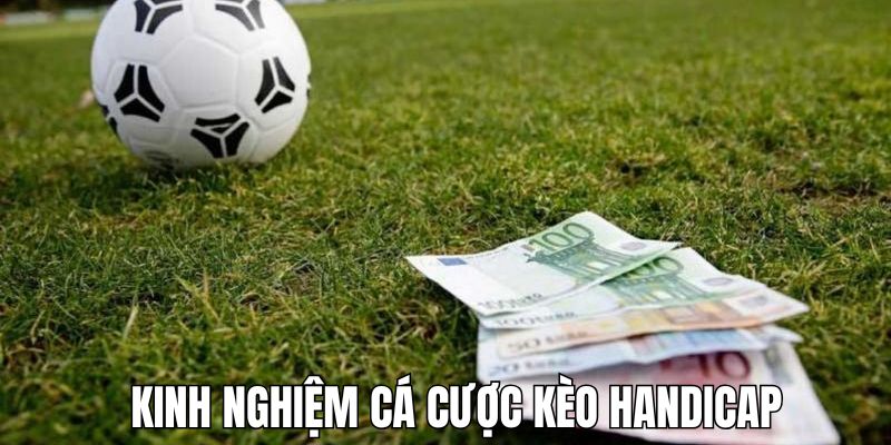 Kinh nghiệm soi kèo Handicap ăn tiền như cao thủ