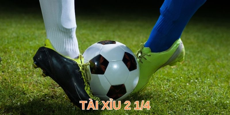 Sơ lược về kèo tài xỉu 2 ¼