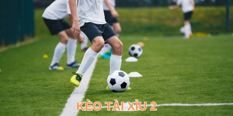 Khái quát kèo tài xỉu 2 bàn