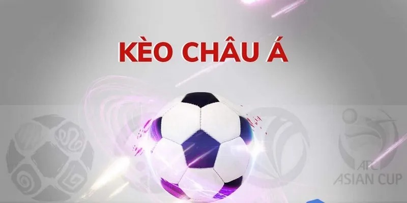 Kèo Châu Á Và Kinh Nghiệm Cá Cược Tăng Tỷ Lệ Thắng 2025