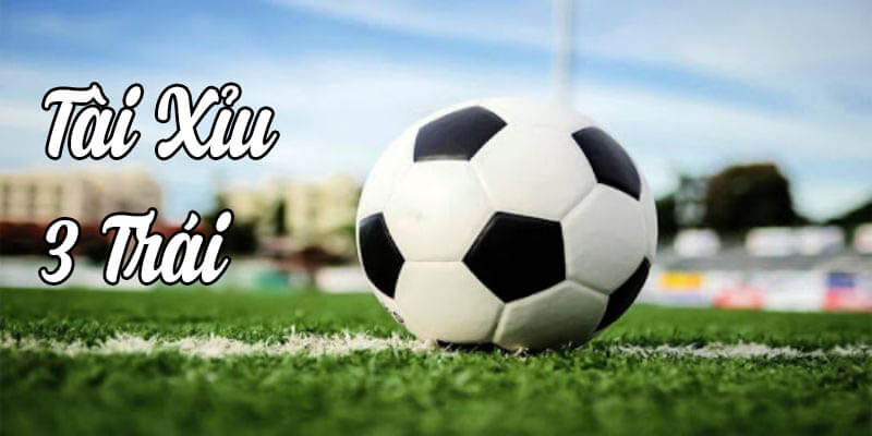 Đôi nét về kèo tài xỉu 3 trái