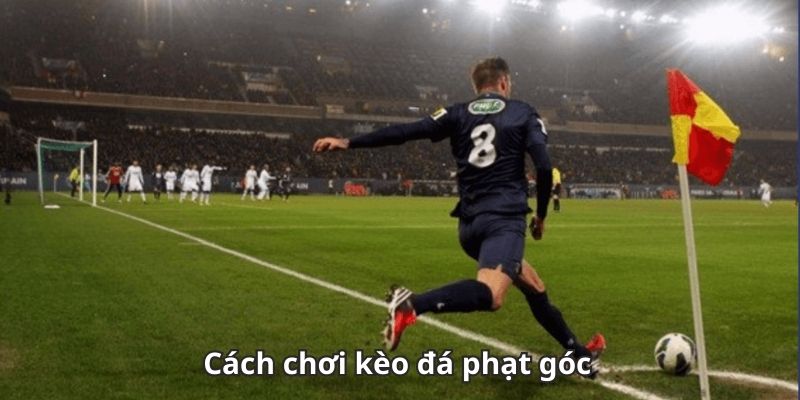 Kèo Phạt Góc Bóng Đá Dễ Dàng Thắng Lớn Kiếm Tiền Khủng