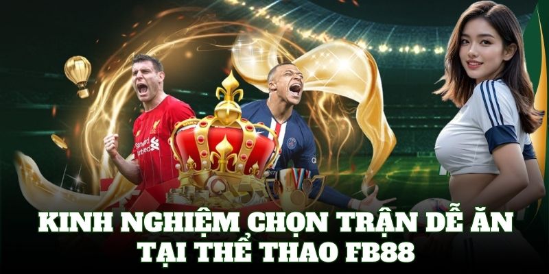 Kinh nghiệm chọn trận dễ ăn tại Thể Thao FB88