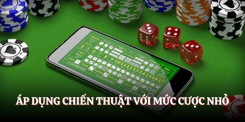 Áp dụng chiến thuật với mức cược nhỏ