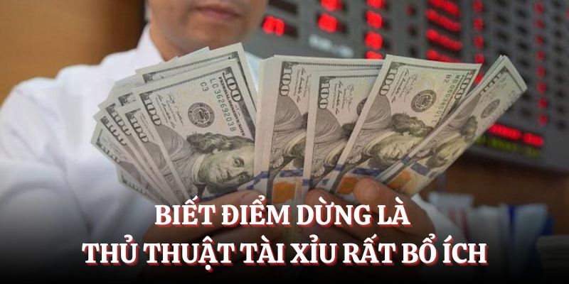 Biết điểm dừng là thủ thuật tài xỉu rất bổ ích