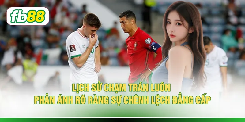 Lịch sử chạm trán luôn phản ánh rõ ràng sự chênh lệch đẳng cấp