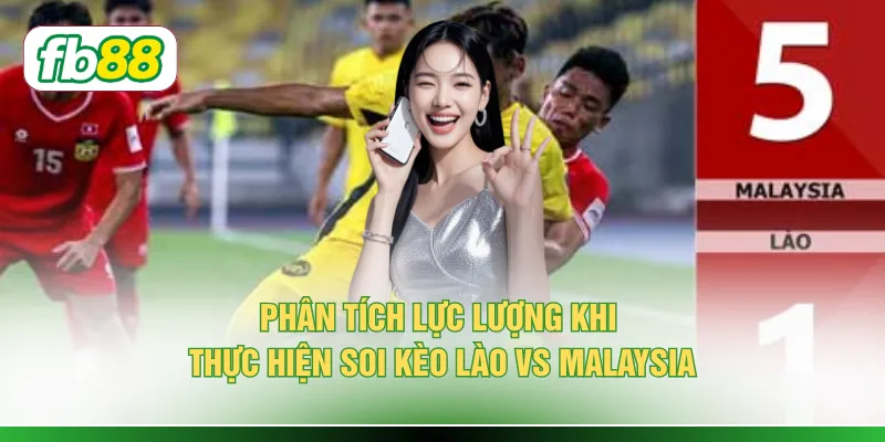 Phân tích lực lượng khi thực hiện soi kèo Lào vs Malaysia