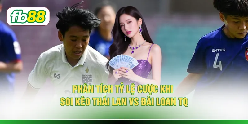 Phân tích tỷ lệ cược khi soi kèo Thái Lan vs Đài Loan TQ