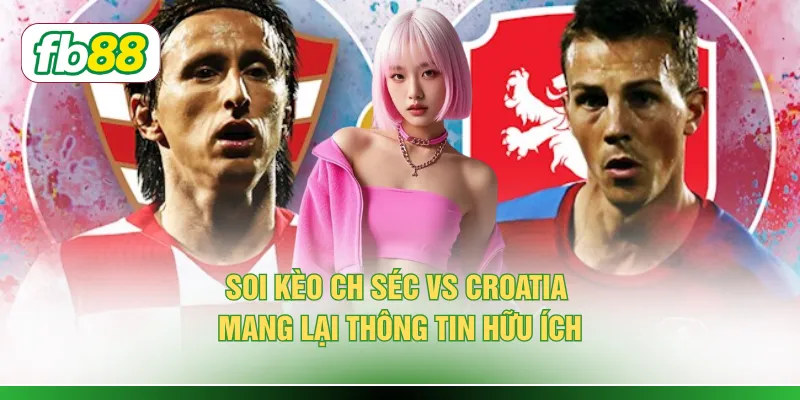 Soi kèo CH Séc vs Croatia mang lại thông tin hữu ích