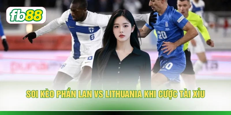 Soi kèo Phần Lan vs Lithuania khi cược tài xỉu