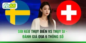 Soi Kèo Thụy Điển Vs Thụy Sĩ - Đánh Giá Qua 6 Thông Số