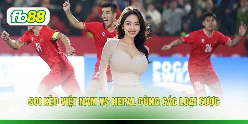 Soi kèo ĐTQG VN vs Nepal cùng các loại cược 