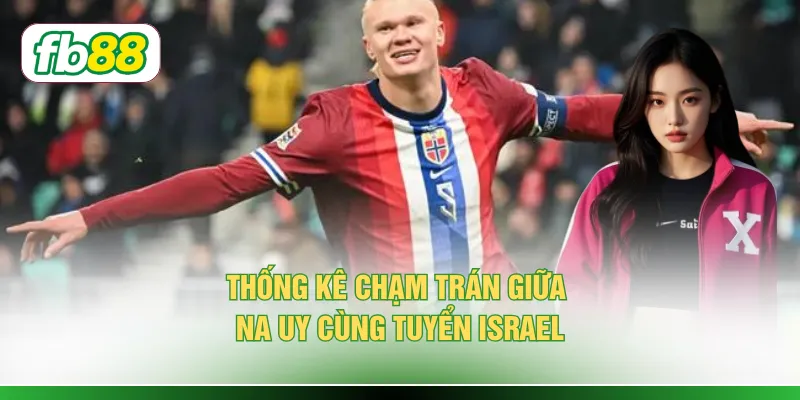 Thống kê chạm trán giữa Na Uy cùng tuyển Israel