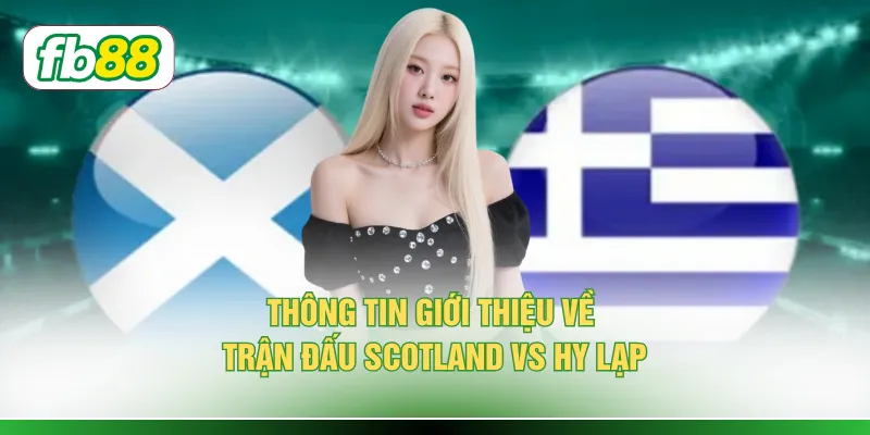 Thông tin giới thiệu về trận đấu Scotland vs Hy Lạp