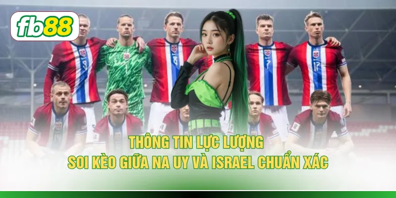 Thông tin lực lượng soi kèo giữa Na Uy và Israel chuẩn xác