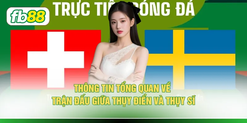 Thông tin tổng quan về trận đấu giữa Thụy Điển và Thụy Sĩ