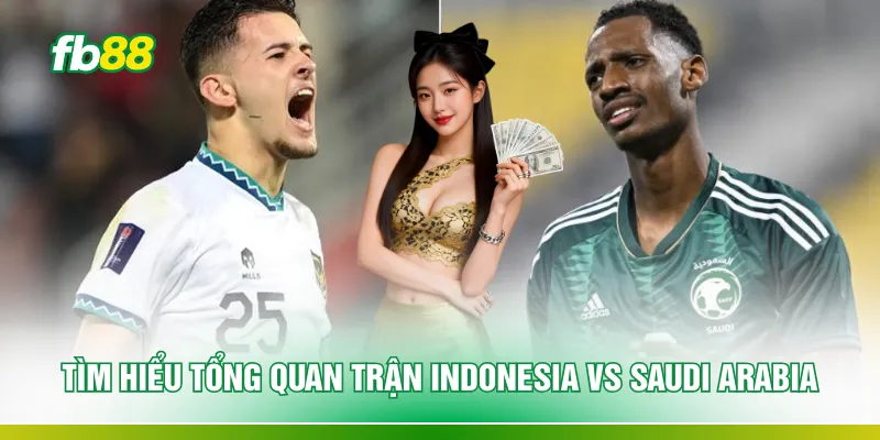 Tìm hiểu tổng quan trận Indonesia vs Saudi Arabia