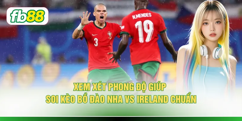 Xem xét phong độ giúp soi kèo Bồ Đào Nha vs Ireland chuẩn
