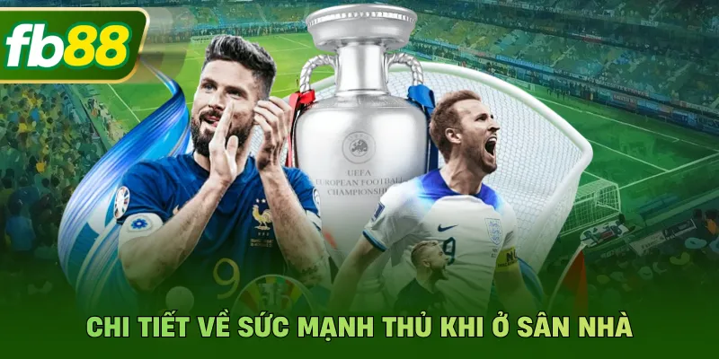 Chi tiết về sức mạnh thủ khi ở sân nhà