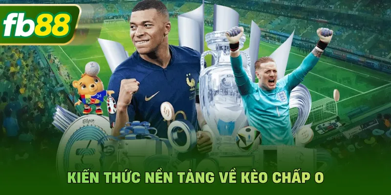 Kiến thức nền tảng về kèo chấp 0