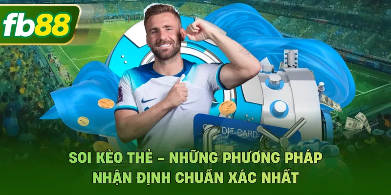 Soi Kèo Thẻ - Những Phương Pháp Nhận Định Chuẩn Xác Nhất
