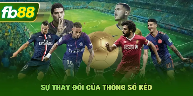 Sự thay đổi của thông số kèo