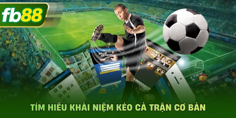 Tìm hiểu khái niệm kèo cả trận cơ bản