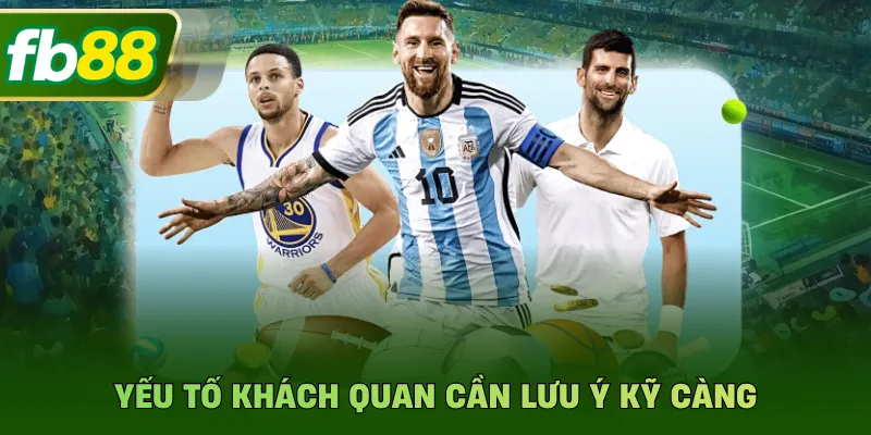 Yếu tố khách quan cần lưu ý kỹ càng