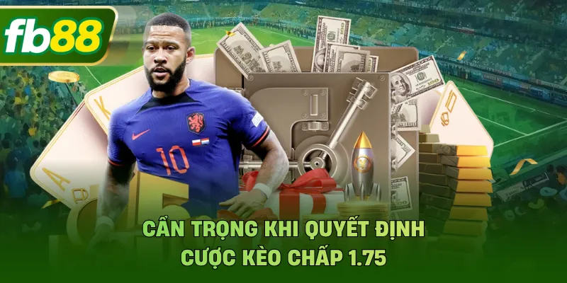 Cẩn trọng khi quyết định cược kèo chấp 1.75