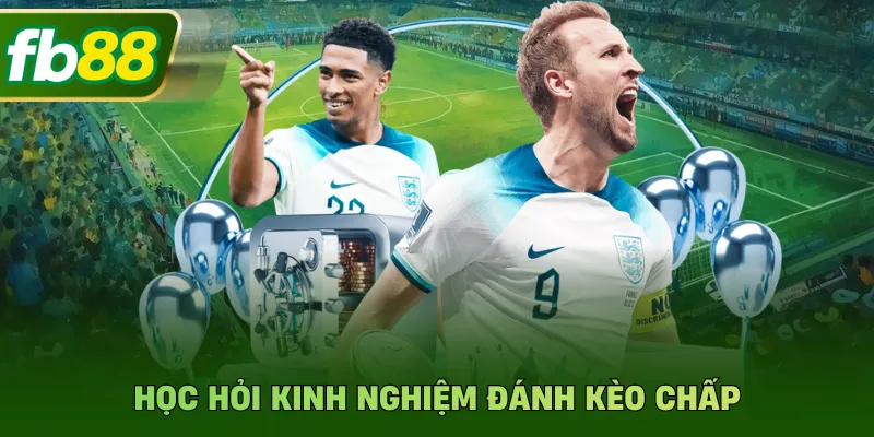 Học hỏi kinh nghiệm đánh kèo chấp