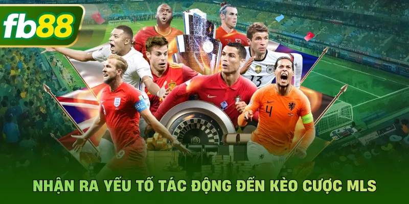 Nhận ra yếu tố tác động đến kèo cược MLS
