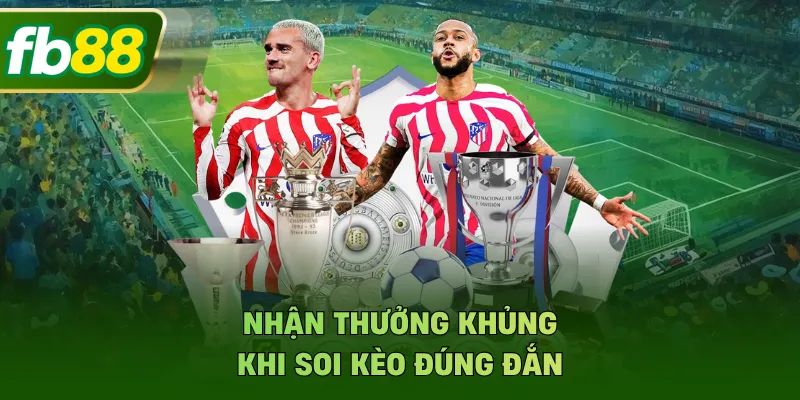 Nhận thưởng khủng khi soi kèo đúng đắn